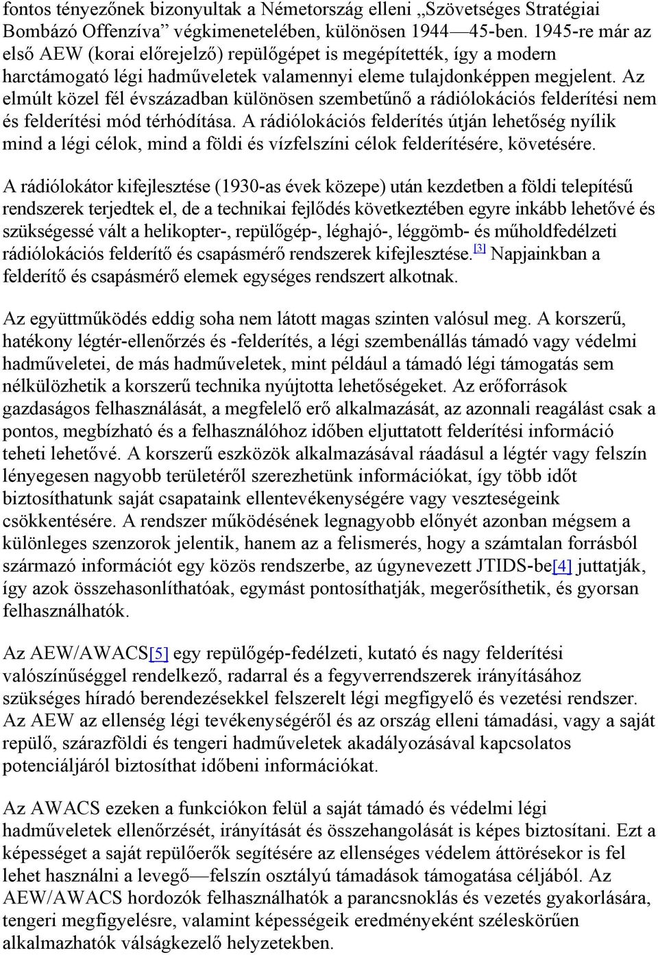 Az elmúlt közel fél évszázadban különösen szembetűnő a rádiólokációs felderítési nem és felderítési mód térhódítása.