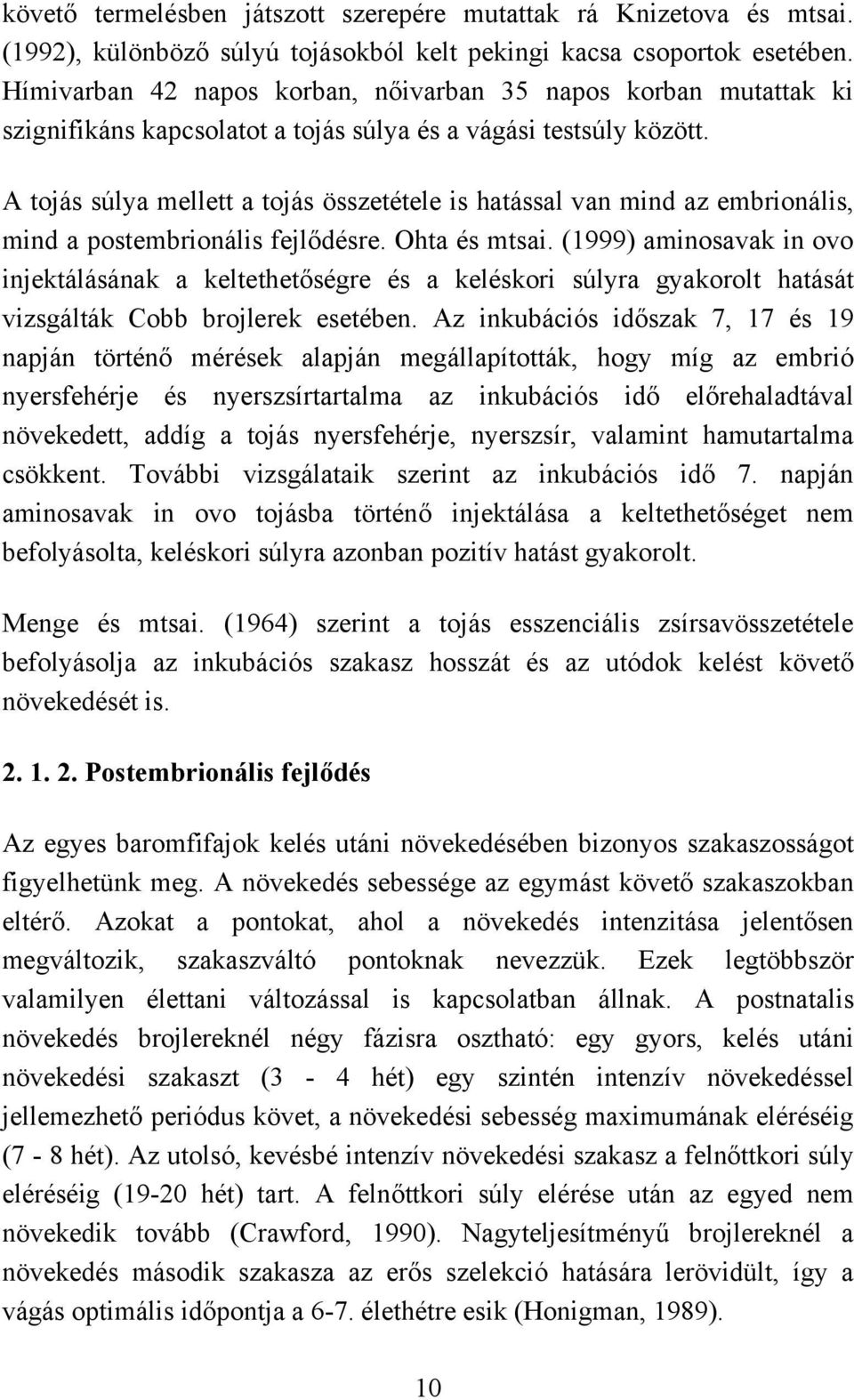 A tojás súlya mellett a tojás összetétele is hatással van mind az embrionális, mind a postembrionális fejlődésre. Ohta és mtsai.