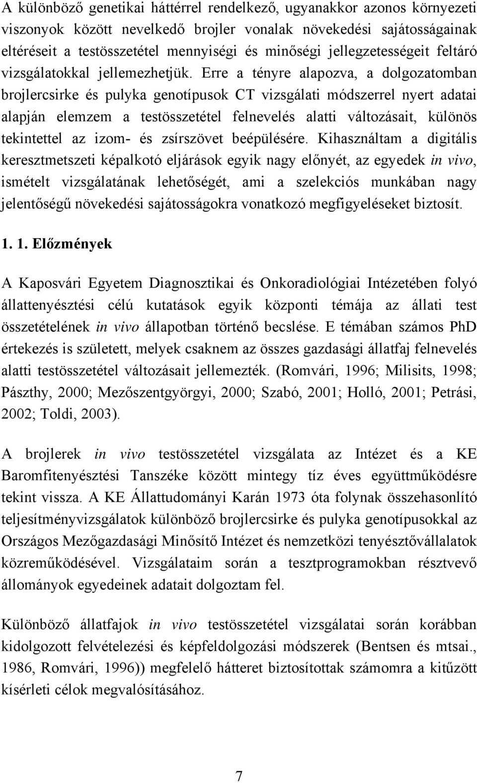 Erre a tényre alapozva, a dolgozatomban brojlercsirke és pulyka genotípusok CT vizsgálati módszerrel nyert adatai alapján elemzem a testösszetétel felnevelés alatti változásait, különös tekintettel