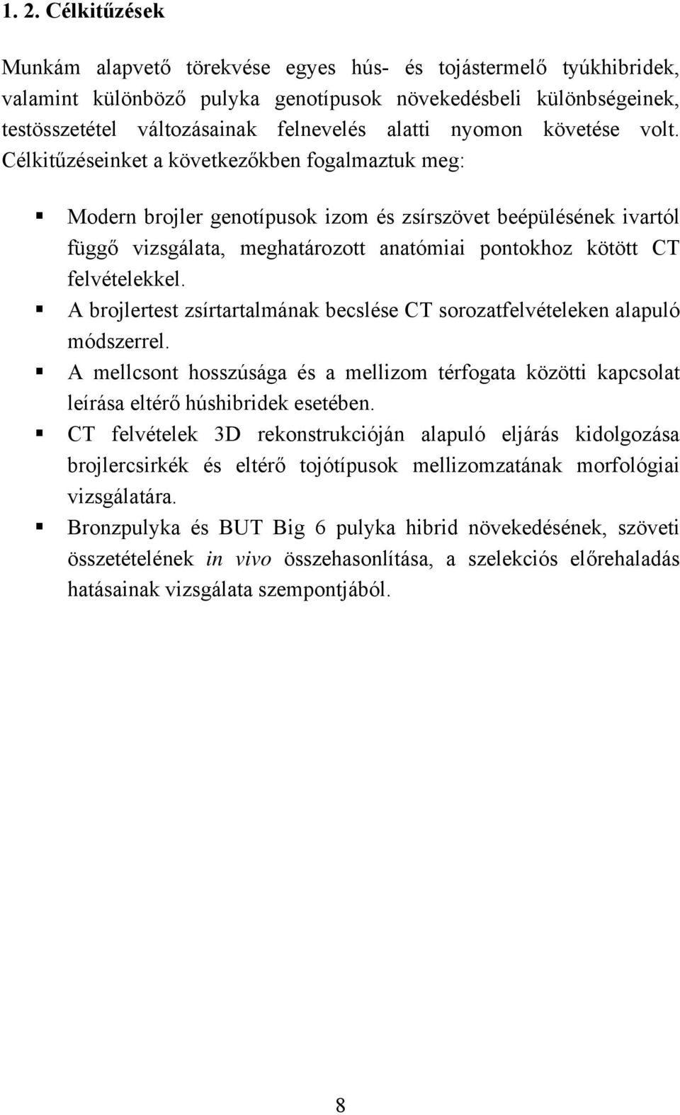 Célkitűzéseinket a következőkben fogalmaztuk meg: Modern brojler genotípusok izom és zsírszövet beépülésének ivartól függő vizsgálata, meghatározott anatómiai pontokhoz kötött CT felvételekkel.