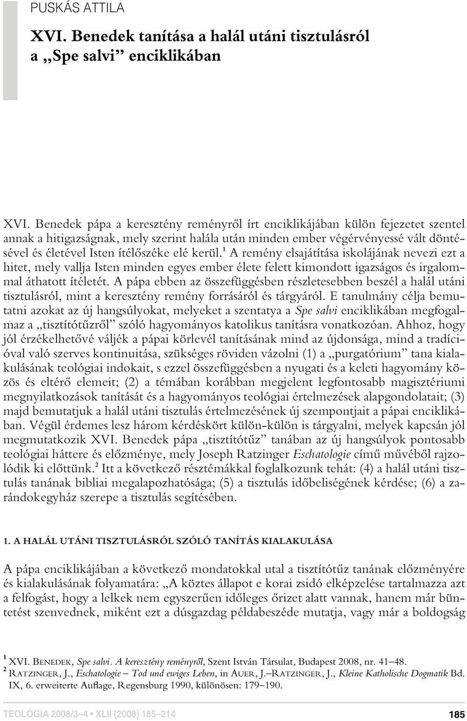 elé kerül. 1 A remény elsajátítása iskolájának nevezi ezt a hitet, mely vallja Isten minden egyes ember élete felett kimondott igazságos és irgalommal áthatott ítéletét.