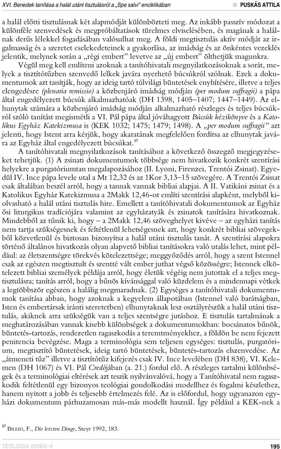 A földi megtisztulás aktív módját az irgalmasság és a szeretet cselekedeteinek a gyakorlása, az imádság és az önkéntes vezeklés jelentik, melynek során a régi embert levetve az új embert ölthetjük