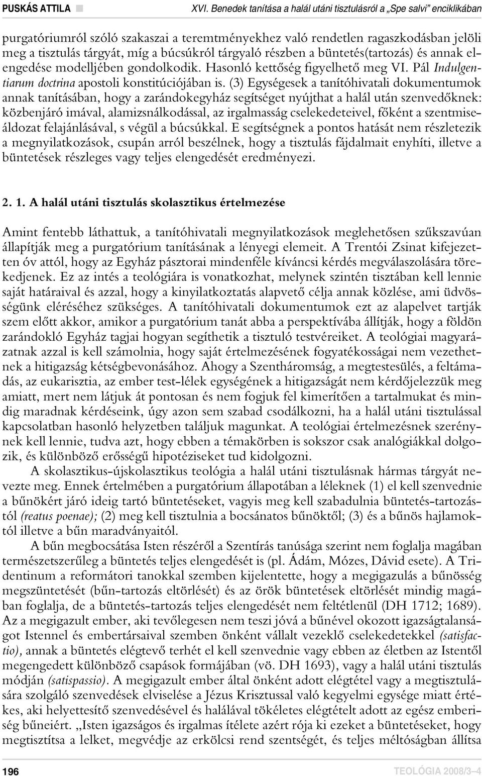 tárgyaló részben a büntetés(tartozás) és annak elengedése modelljében gondolkodik. Hasonló kettôség figyelhetô meg VI. Pál Indulgentiarum doctrina apostoli konstitúciójában is.