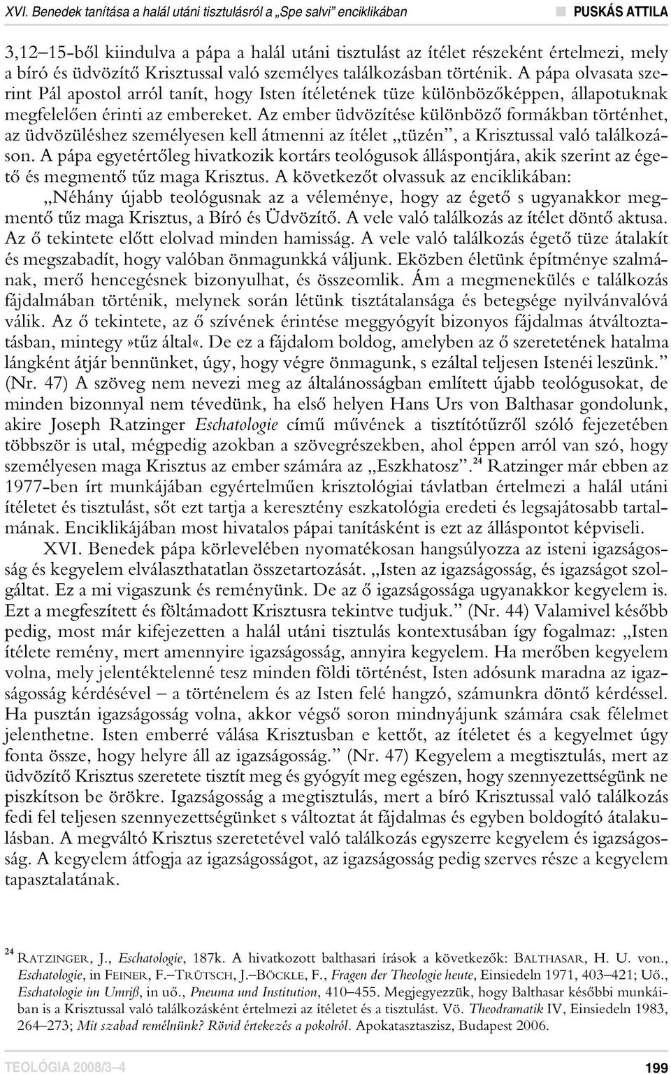 Az ember üdvözítése különbözô formákban történhet, az üdvözüléshez személyesen kell átmenni az ítélet tüzén, a Krisztussal való találkozáson.