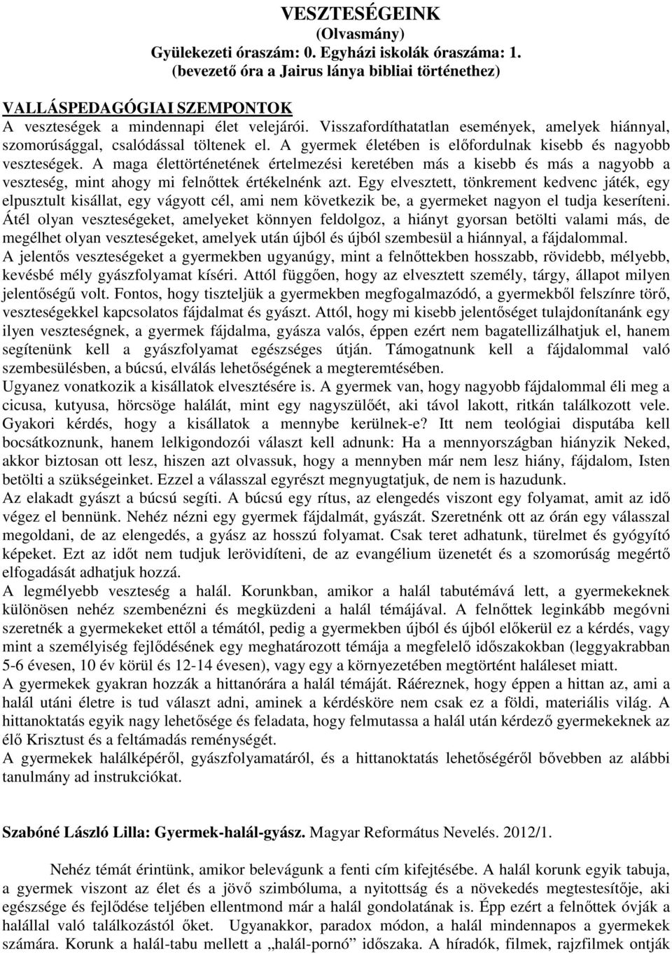 A maga élettörténetének értelmezési keretében más a kisebb és más a nagyobb a veszteség, mint ahogy mi felnőttek értékelnénk azt.