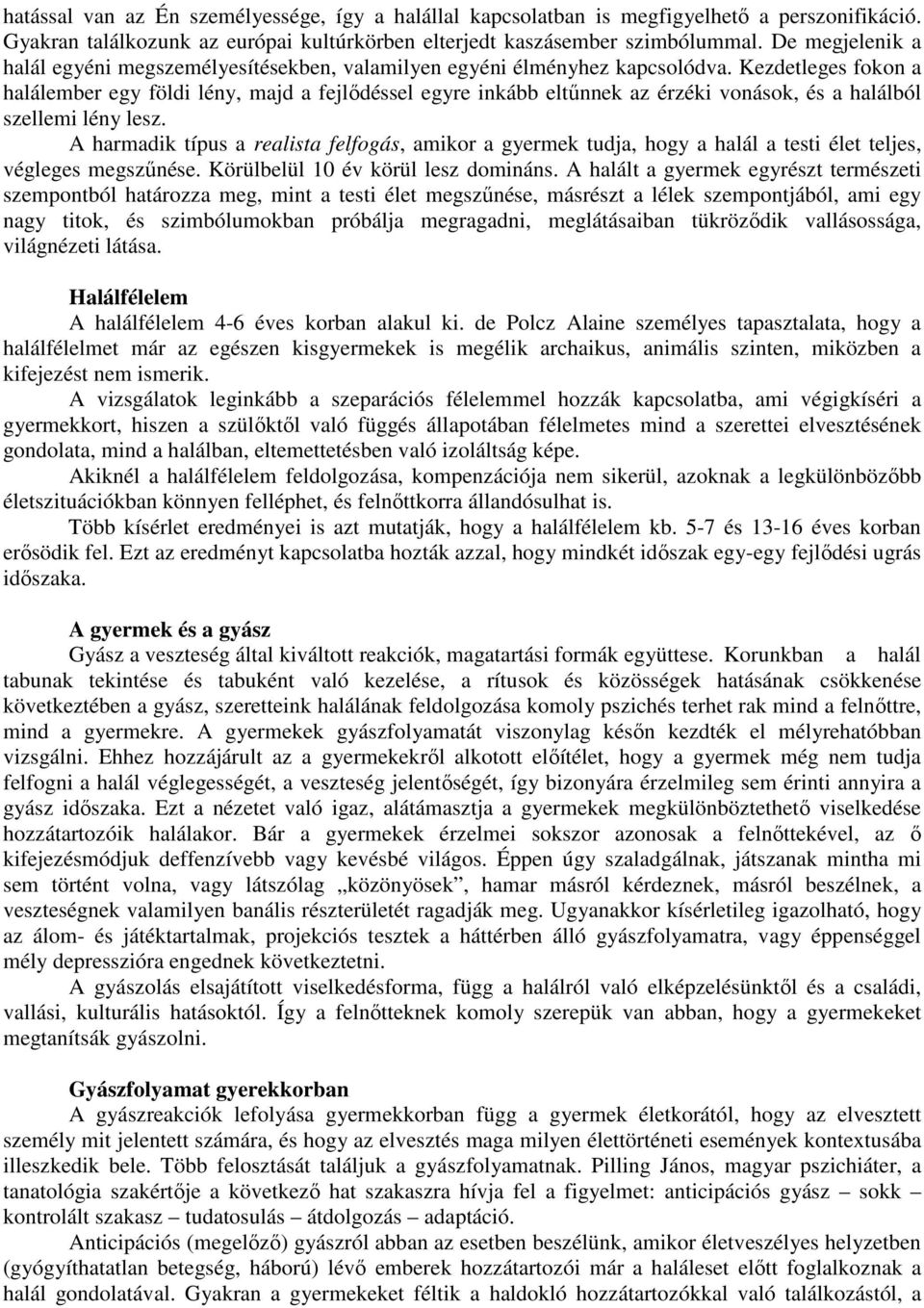 Kezdetleges fokon a halálember egy földi lény, majd a fejlődéssel egyre inkább eltűnnek az érzéki vonások, és a halálból szellemi lény lesz.