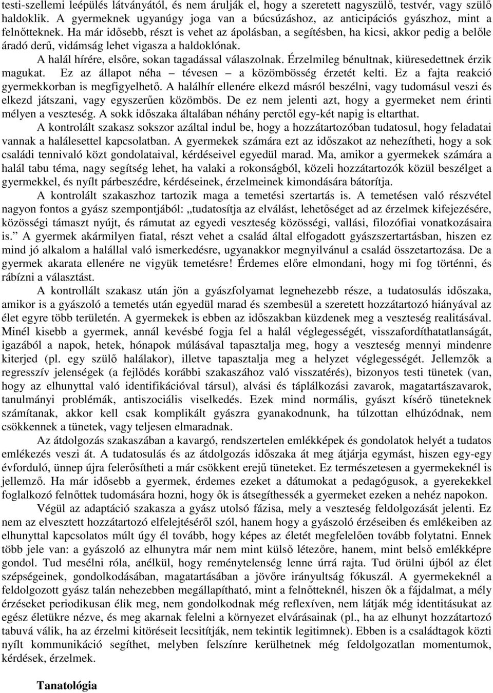 Ha már idősebb, részt is vehet az ápolásban, a segítésben, ha kicsi, akkor pedig a belőle áradó derű, vidámság lehet vigasza a haldoklónak. A halál hírére, elsőre, sokan tagadással válaszolnak.