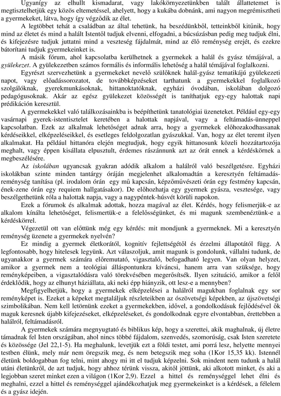 A legtöbbet tehát a családban az által tehetünk, ha beszédünkből, tetteinkből kitűnik, hogy mind az életet és mind a halált Istentől tudjuk elvenni, elfogadni, a búcsúzásban pedig meg tudjuk élni, és