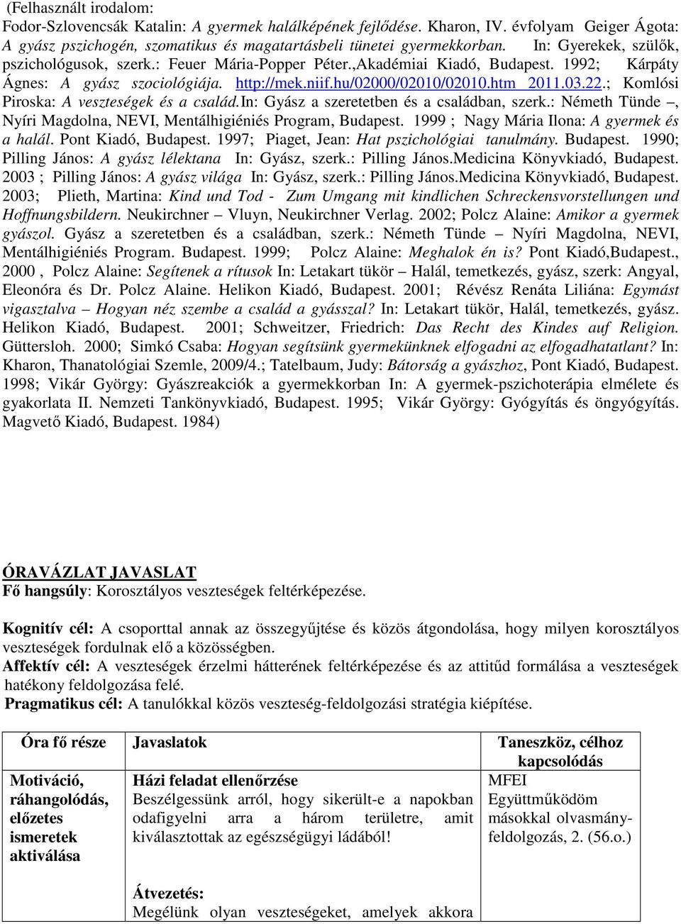 ; Komlósi Piroska: A veszteségek és a család.in: Gyász a szeretetben és a családban, szerk.: Németh Tünde, Nyíri Magdolna, NEVI, Mentálhigiéniés Program, Budapest.