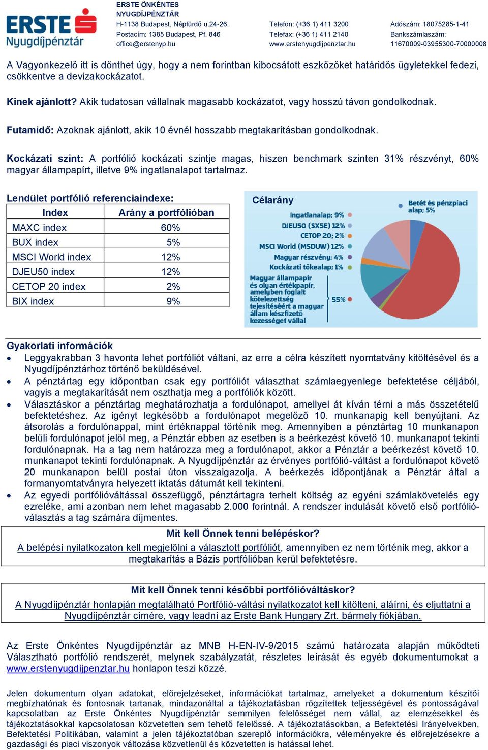 devizakockázatot. Kinek ajánlott? Akik tudatosan vállalnak magasabb kockázatot, vagy hosszú távon gondolkodnak. Futamidő: Azoknak ajánlott, akik 10 évnél hosszabb megtakarításban gondolkodnak.