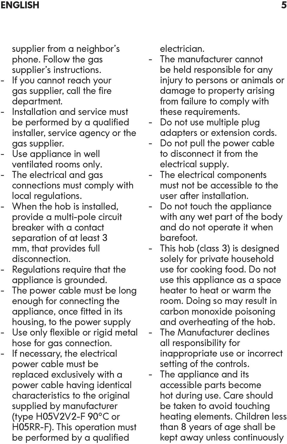 The electrical and gas connections must comply with local regulations.
