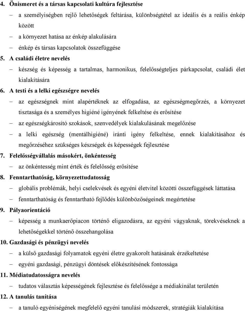 A testi és a lelki egészségre az egészségnek mint alapértéknek az elfogadása, az egészségmegőrzés, a környezet tisztasága és a személyes higiéné igényének felkeltése és erősítése az egészségkárosító