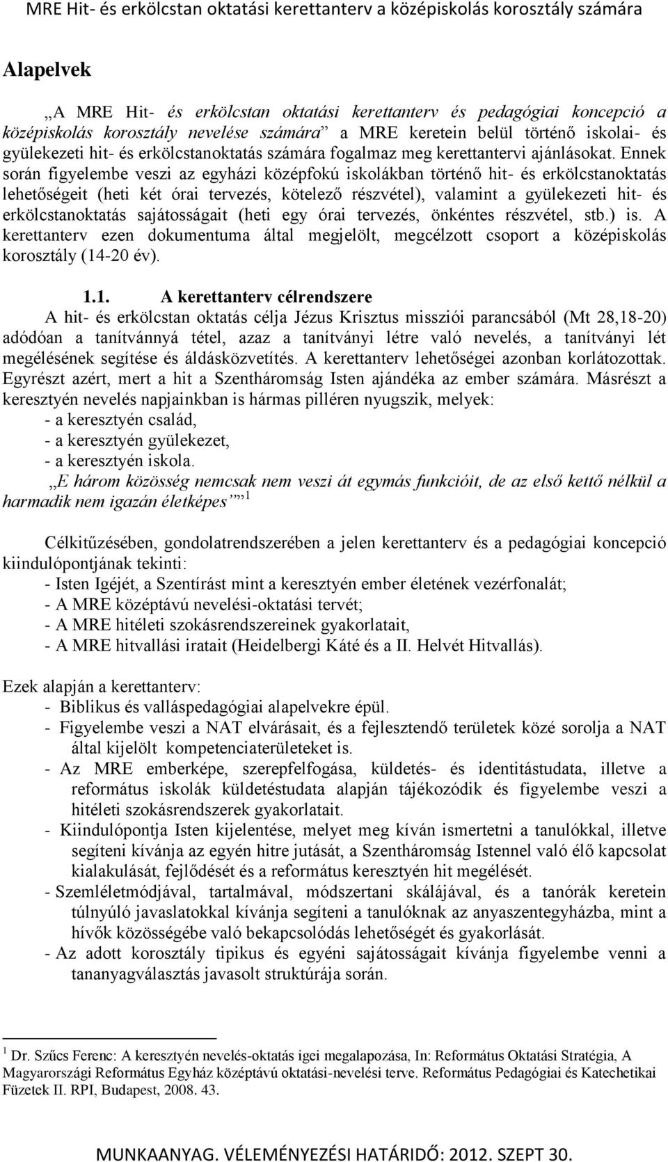 Ennek során figyelembe veszi az egyházi középfokú iskolákban történő hit- és erkölcstanoktatás lehetőségeit (heti két órai tervezés, kötelező részvétel), valamint a gyülekezeti hit- és
