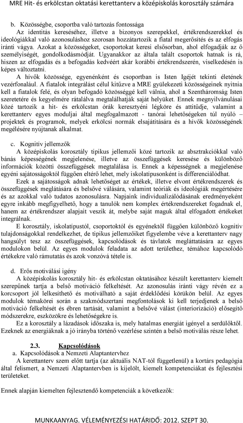 Ugyanakkor az általa talált csoportok hatnak is rá, hiszen az elfogadás és a befogadás kedvéért akár korábbi értékrendszerén, viselkedésén is képes változtatni.