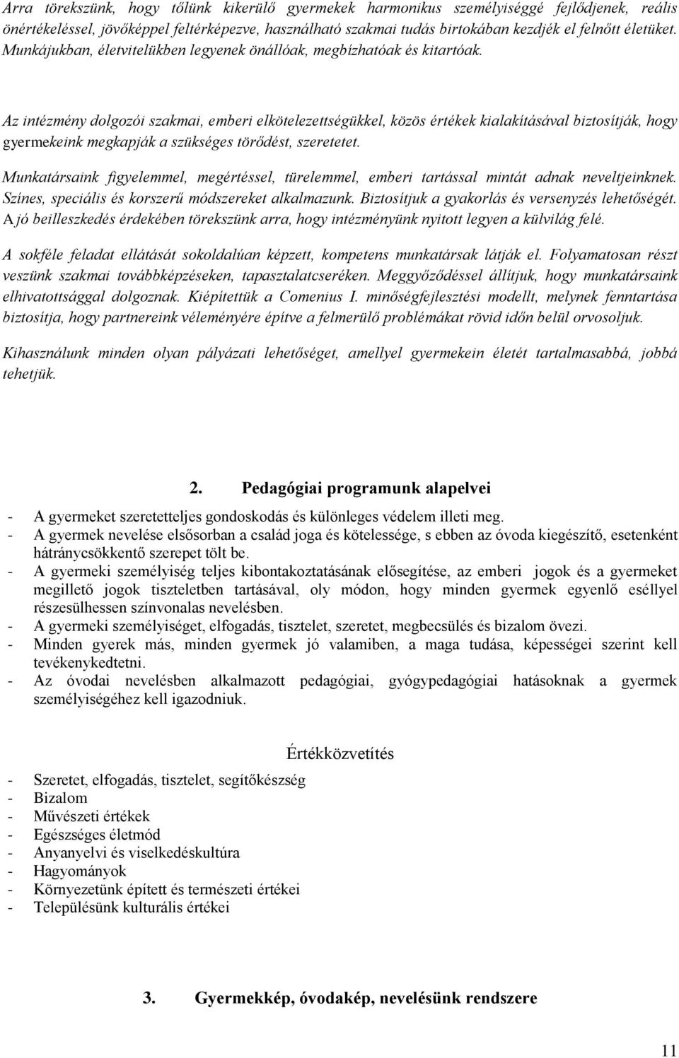 Az intézmény dolgozói szakmai, emberi elkötelezettségükkel, közös értékek kialakításával biztosítják, hogy gyermekeink megkapják a szükséges törődést, szeretetet.