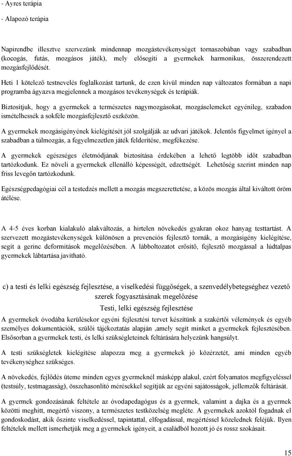 Heti 1 kötelező testnevelés foglalkozást tartunk, de ezen kívül minden nap változatos formában a napi programba ágyazva megjelennek a mozgásos tevékenységek és terápiák.