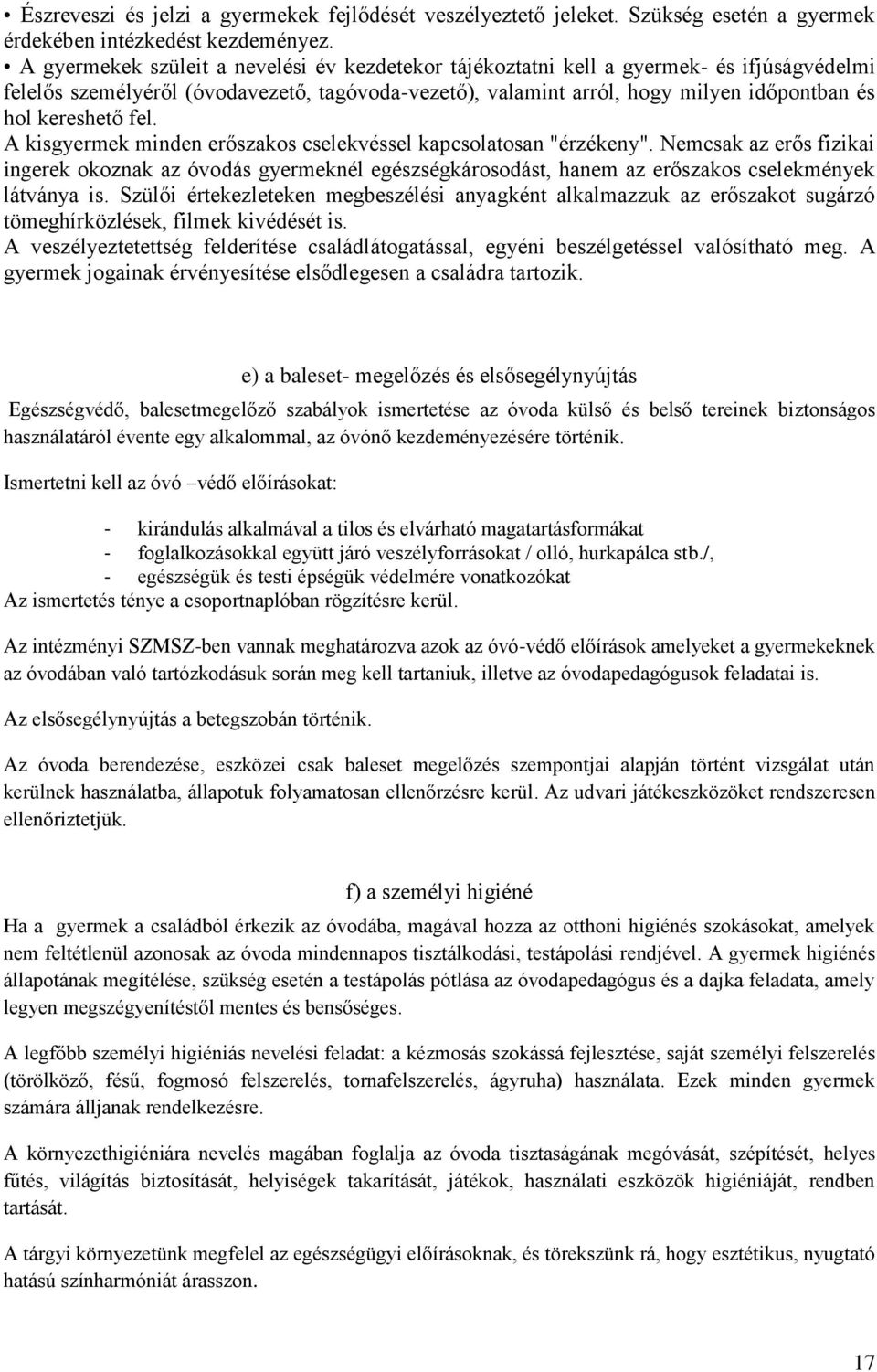 fel. A kisgyermek minden erőszakos cselekvéssel kapcsolatosan "érzékeny". Nemcsak az erős fizikai ingerek okoznak az óvodás gyermeknél egészségkárosodást, hanem az erőszakos cselekmények látványa is.