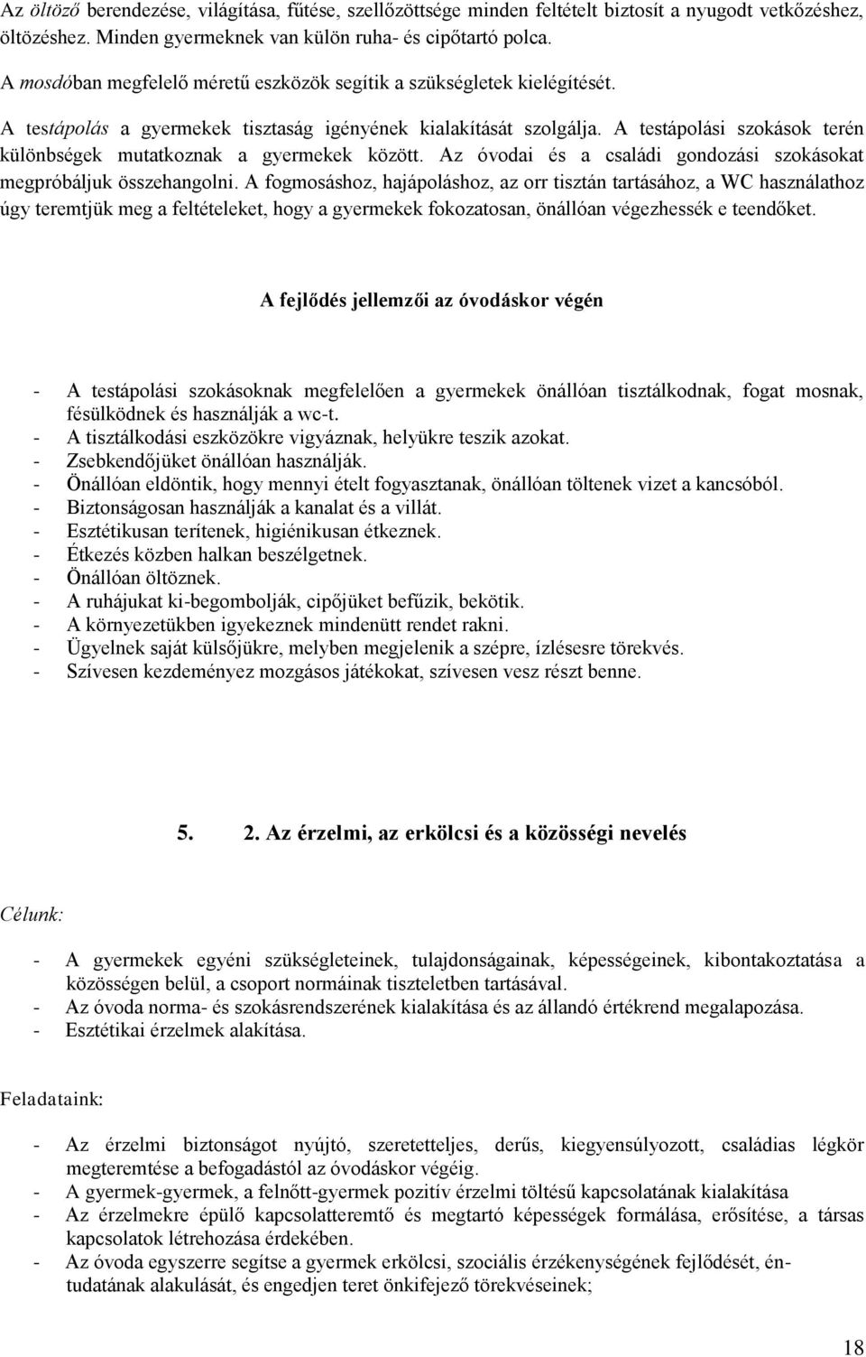 A testápolási szokások terén különbségek mutatkoznak a gyermekek között. Az óvodai és a családi gondozási szokásokat megpróbáljuk összehangolni.