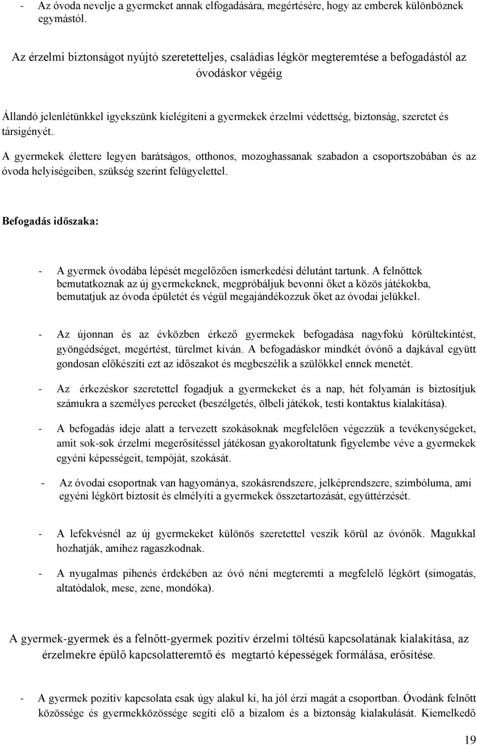 szeretet és társigényét. A gyermekek élettere legyen barátságos, otthonos, mozoghassanak szabadon a csoportszobában és az óvoda helyiségeiben, szükség szerint felügyelettel.