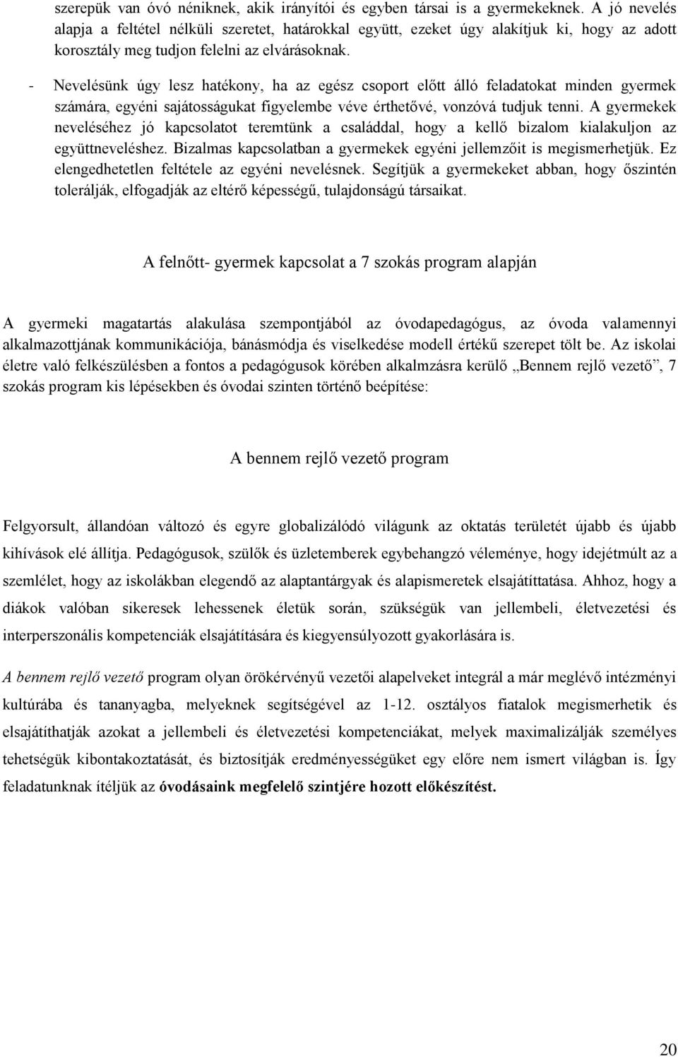 - Nevelésünk úgy lesz hatékony, ha az egész csoport előtt álló feladatokat minden gyermek számára, egyéni sajátosságukat figyelembe véve érthetővé, vonzóvá tudjuk tenni.