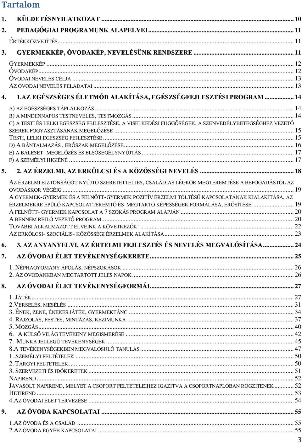 .. 14 B) A MINDENNAPOS TESTNEVELÉS, TESTMOZGÁS... 14 C) A TESTI ÉS LELKI EGÉSZSÉG FEJLESZTÉSE, A VISELKEDÉSI FÜGGŐSÉGEK, A SZENVEDÉLYBETEGSÉGHEZ VEZETŐ SZEREK FOGYASZTÁSÁNAK MEGELŐZÉSE.