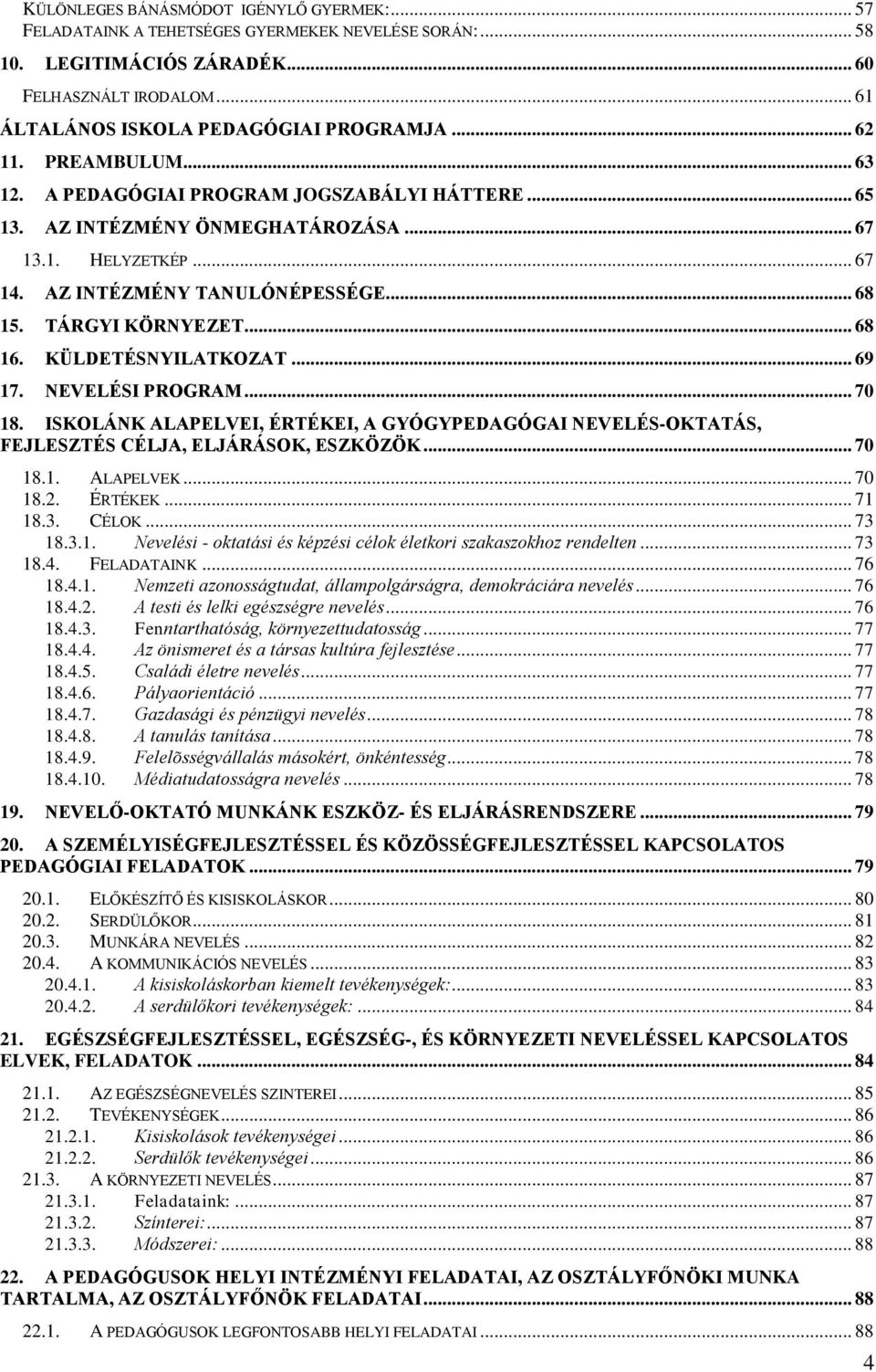 .. 68 16. KÜLDETÉSNYILATKOZAT... 69 17. NEVELÉSI PROGRAM... 70 18. ISKOLÁNK ALAPELVEI, ÉRTÉKEI, A GYÓGYPEDAGÓGAI NEVELÉS-OKTATÁS, FEJLESZTÉS CÉLJA, ELJÁRÁSOK, ESZKÖZÖK... 70 18.1. ALAPELVEK... 70 18.2.
