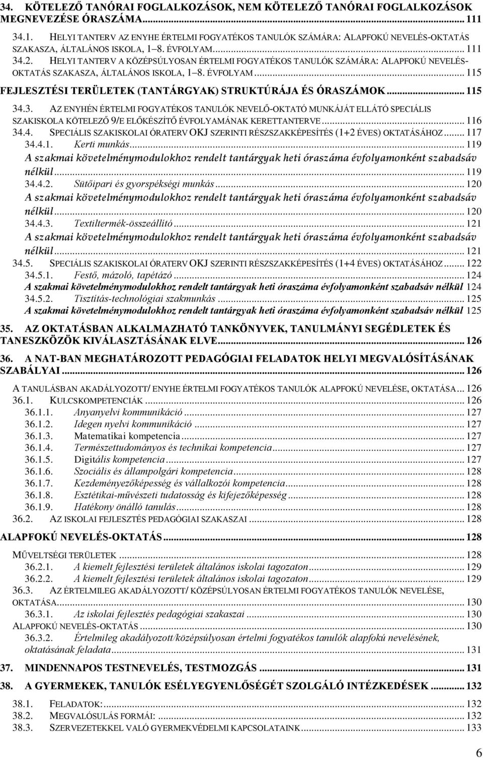 HELYI TANTERV A KÖZÉPSÚLYOSAN ÉRTELMI FOGYATÉKOS TANULÓK SZÁMÁRA: ALAPFOKÚ NEVELÉS- OKTATÁS SZAKASZA, ÁLTALÁNOS ISKOLA, 1 8. ÉVFOLYAM... 115 FEJLESZTÉSI TERÜLETEK (TANTÁRGYAK) STRUKTÚRÁJA ÉS ÓRASZÁMOK.