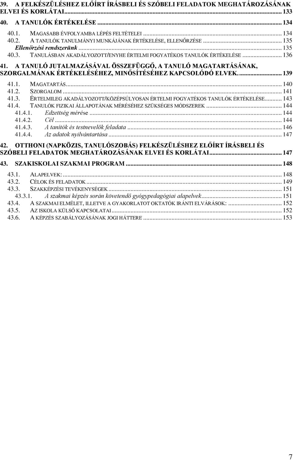 A TANULÓ JUTALMAZÁSÁVAL ÖSSZEFÜGGŐ, A TANULÓ MAGATARTÁSÁNAK, SZORGALMÁNAK ÉRTÉKELÉSÉHEZ, MINŐSÍTÉSÉHEZ KAPCSOLÓDÓ ELVEK.... 139
