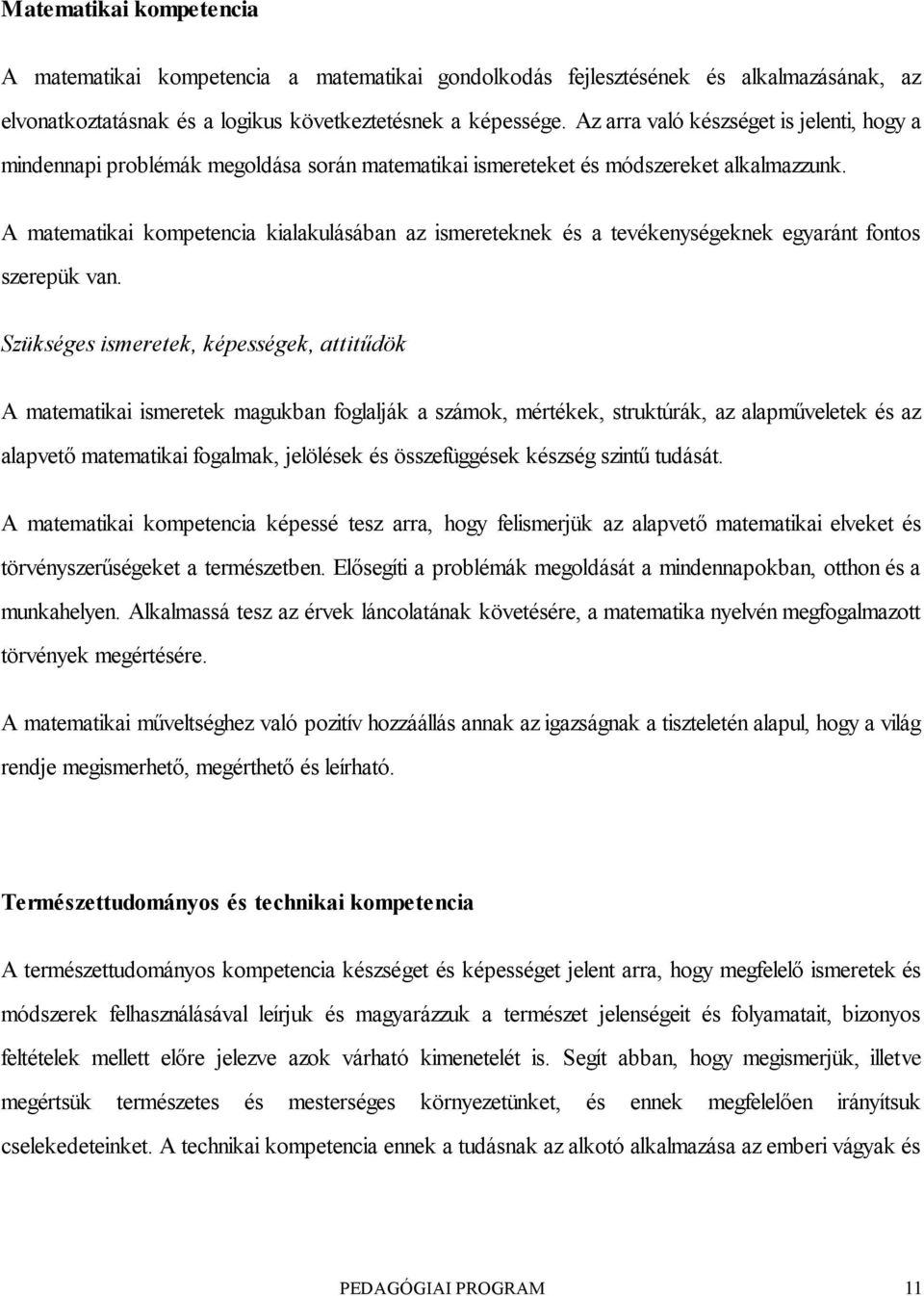 A matematikai kompetencia kialakulásában az ismereteknek és a tevékenységeknek egyaránt fontos szerepük van.