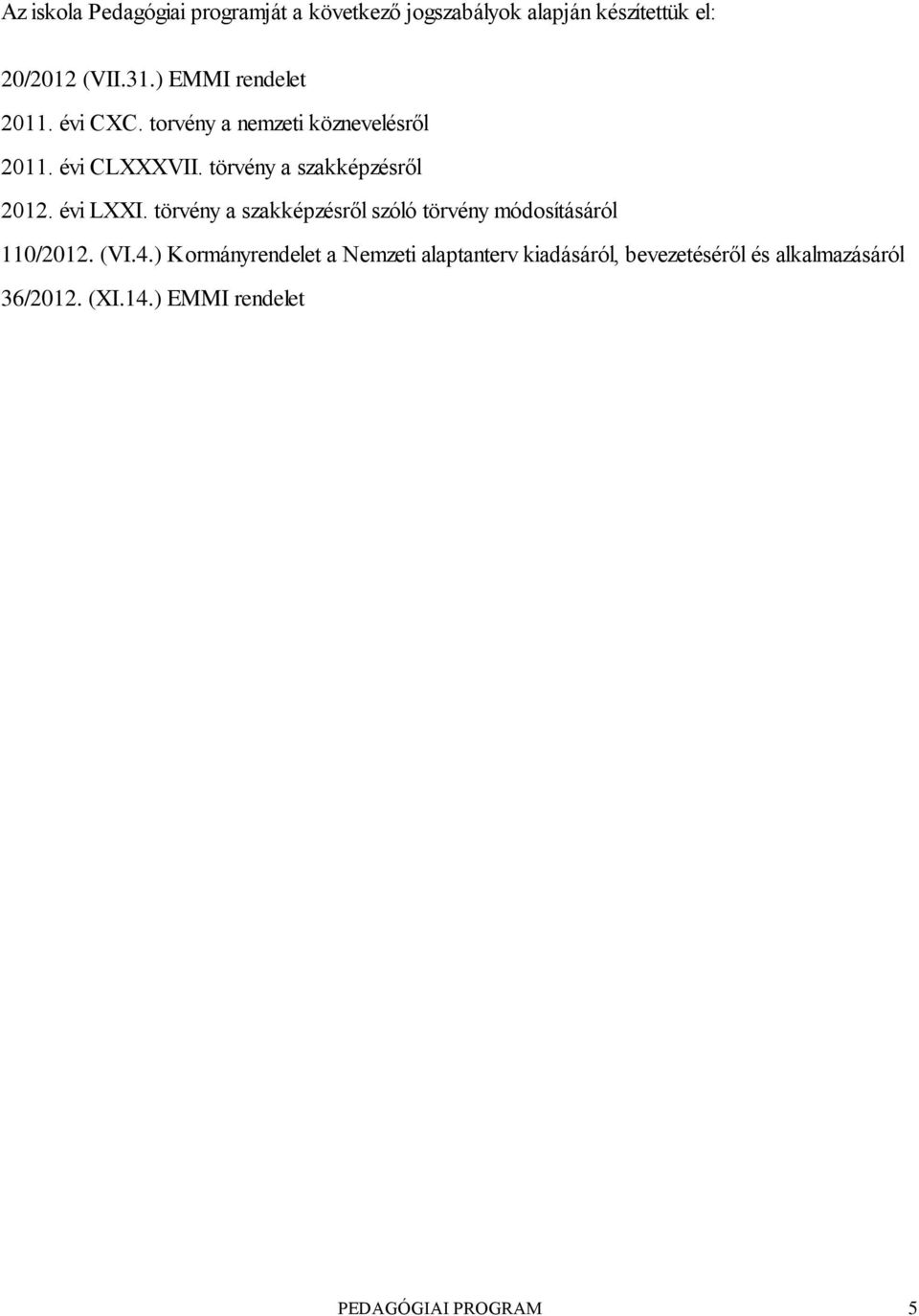 törvény a szakképzésről 2012. évi LXXI. törvény a szakképzésről szóló törvény módosításáról 110/2012. (VI.