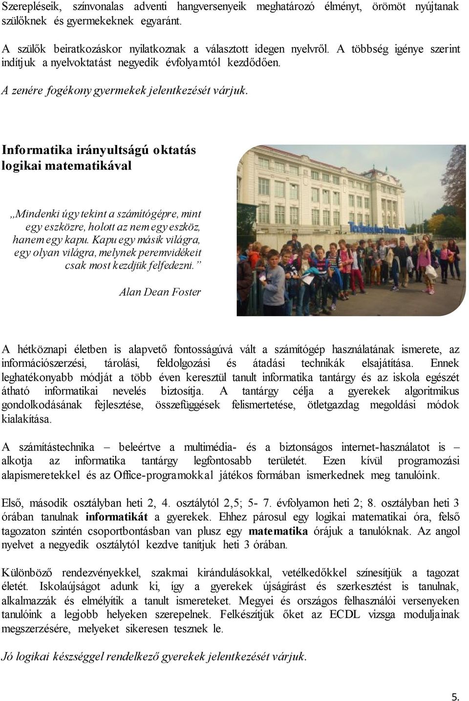 Informatika irányultságú oktatás logikai matematikával Mindenki úgy tekint a számítógépre, mint egy eszközre, holott az nem egy eszköz, hanem egy kapu.