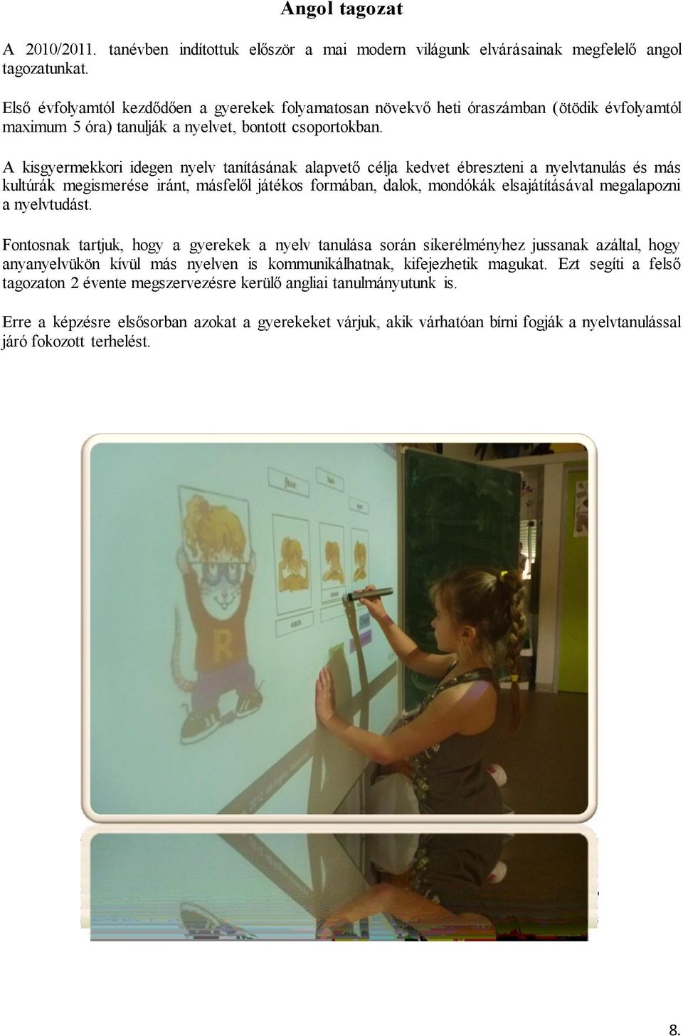 A kisgyermekkori idegen nyelv tanításának alapvető célja kedvet ébreszteni a nyelvtanulás és más kultúrák megismerése iránt, másfelől játékos formában, dalok, mondókák elsajátításával megalapozni a