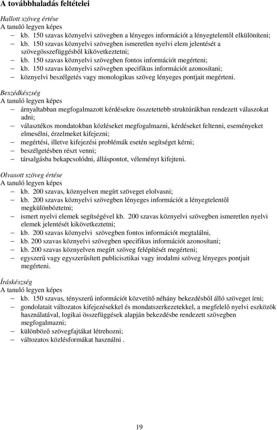 150 szavas köznyelvi szövegben specifikus információt azonosítani; köznyelvi beszélgetés vagy monologikus szöveg lényeges pontjait megérteni.