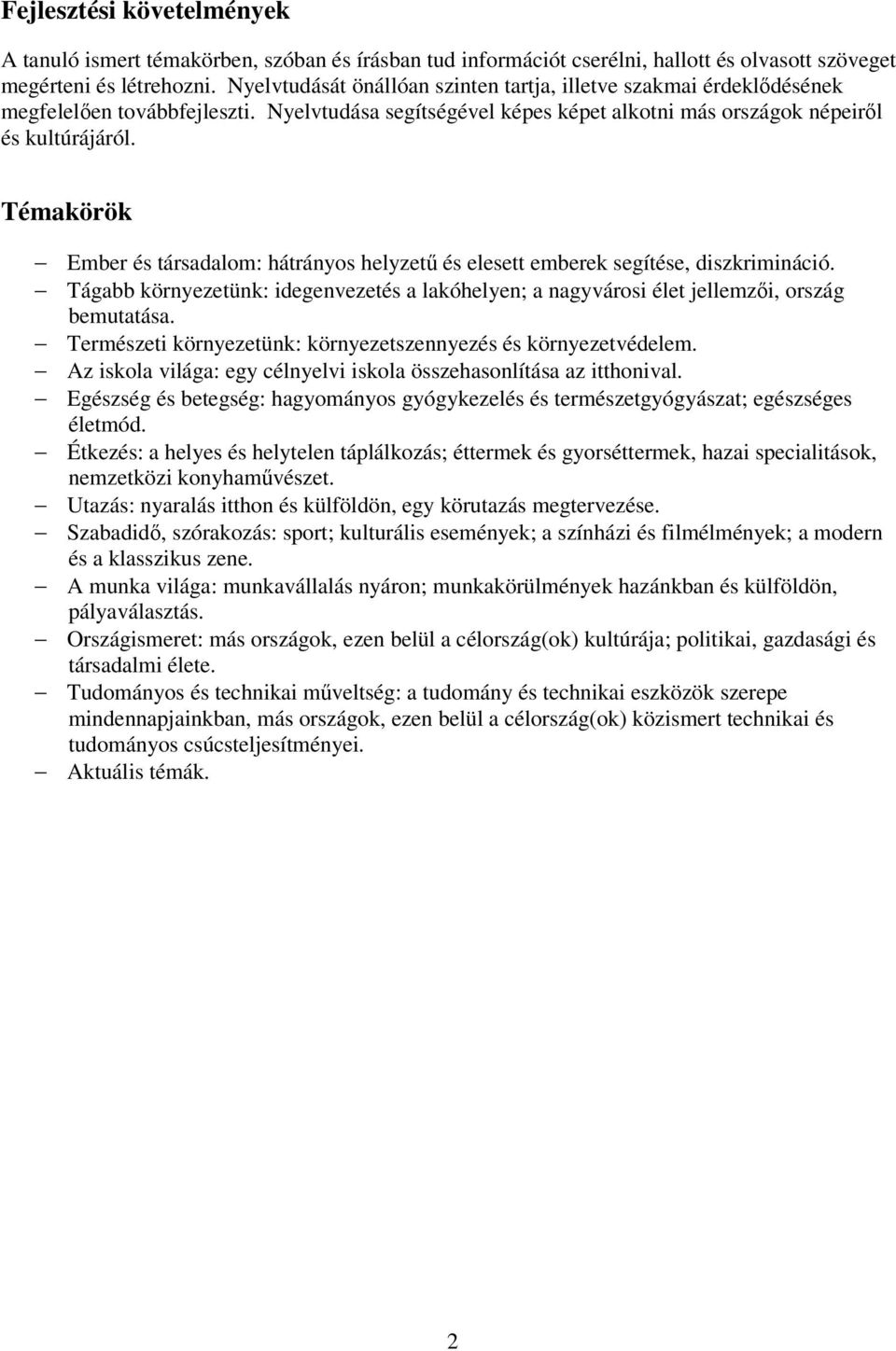 Témakörök Ember és társadalom: hátrányos helyzetű és elesett emberek segítése, diszkrimináció. Tágabb környezetünk: idegenvezetés a lakóhelyen; a nagyvárosi élet jellemzői, ország bemutatása.