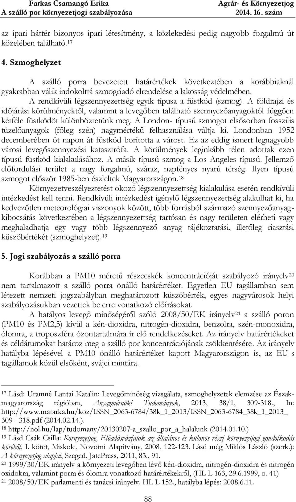 A rendkívüli légszennyezettség egyik típusa a füstköd (szmog). A földrajzi és időjárási körülményektől, valamint a levegőben található szennyezőanyagoktól függően kétféle füstködöt különböztetünk meg.