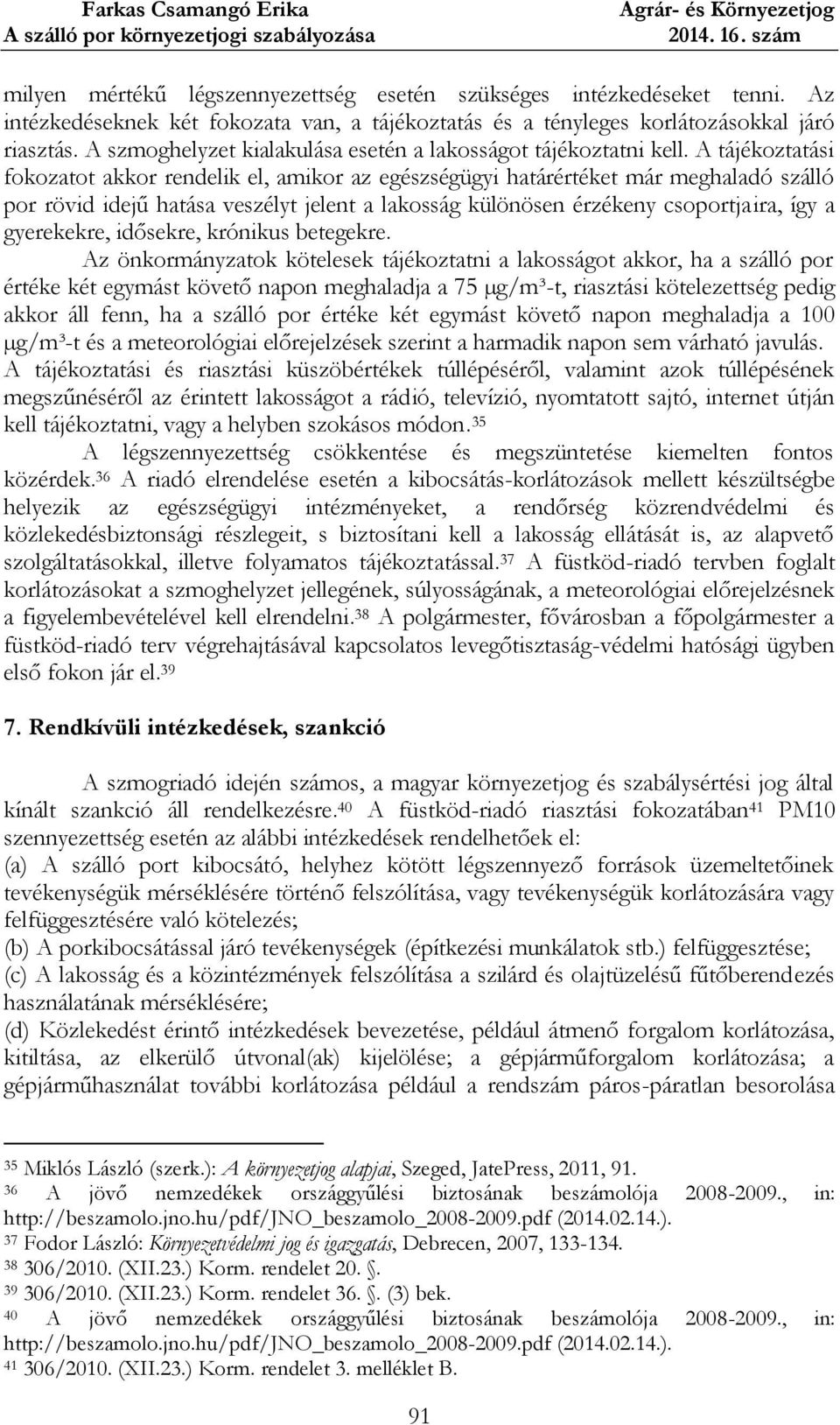 A tájékoztatási fokozatot akkor rendelik el, amikor az egészségügyi határértéket már meghaladó szálló por rövid idejű hatása veszélyt jelent a lakosság különösen érzékeny csoportjaira, így a