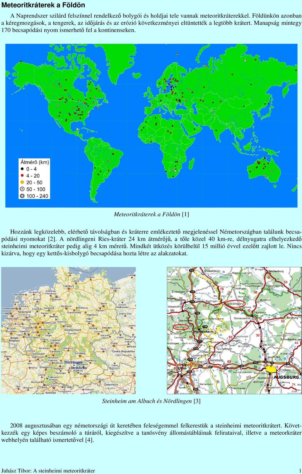 Meteoritkráterek a Földön [1] Hozzánk legközelebb, elérhetı távolságban és kráterre emlékeztetı megjelenéssel Németországban találunk becsapódási nyomokat [2].