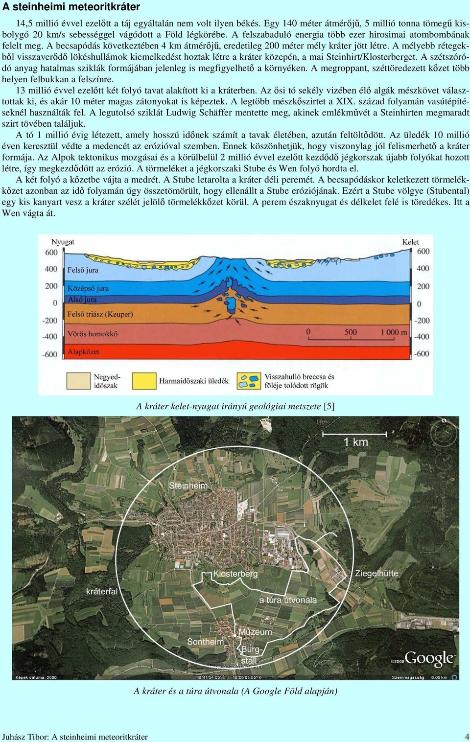 A mélyebb rétegekbıl visszaverıdı lökéshullámok kiemelkedést hoztak létre a kráter közepén, a mai Steinhirt/Klosterberget.