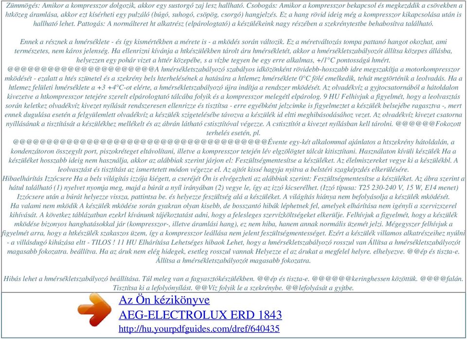 Ez a hang rövid ideig még a kompresszor kikapcsolása után is hallható lehet. Pattogás: A normálteret ht alkatrész (elpárologtató) a készülékeink nagy részében a szekrénytestbe behabosítva található.