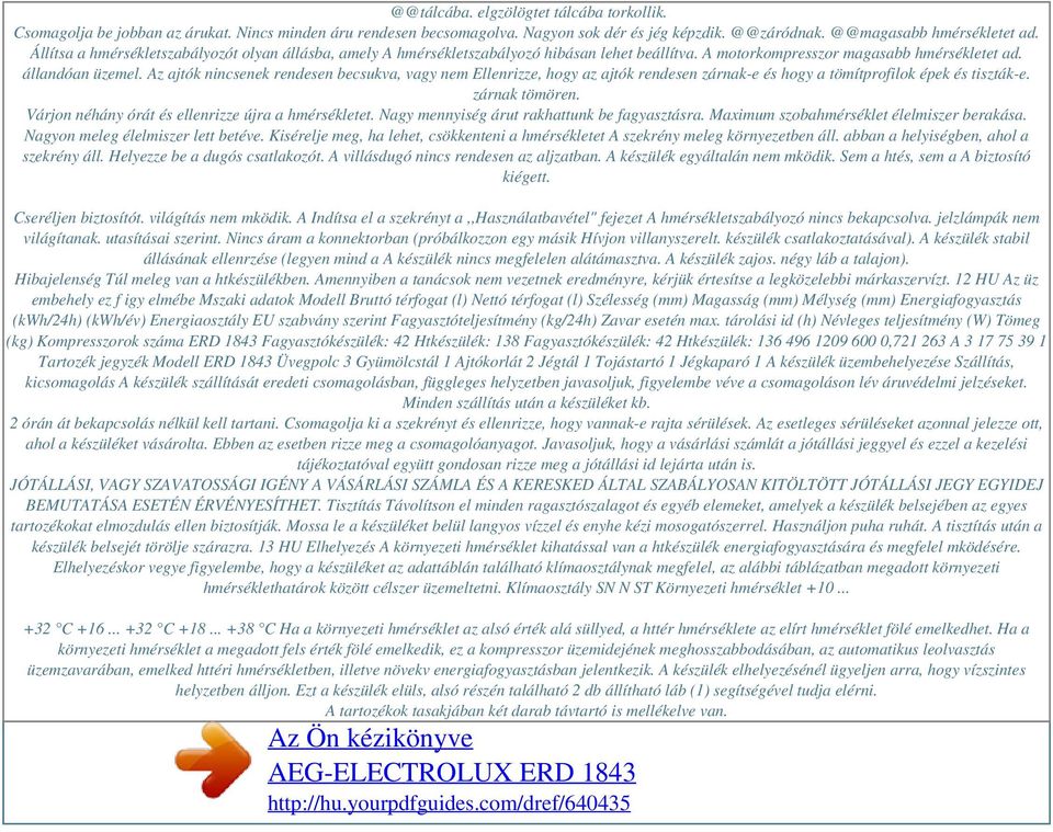 Az ajtók nincsenek rendesen becsukva, vagy nem Ellenrizze, hogy az ajtók rendesen zárnak-e és hogy a tömítprofilok épek és tiszták-e. zárnak tömören.