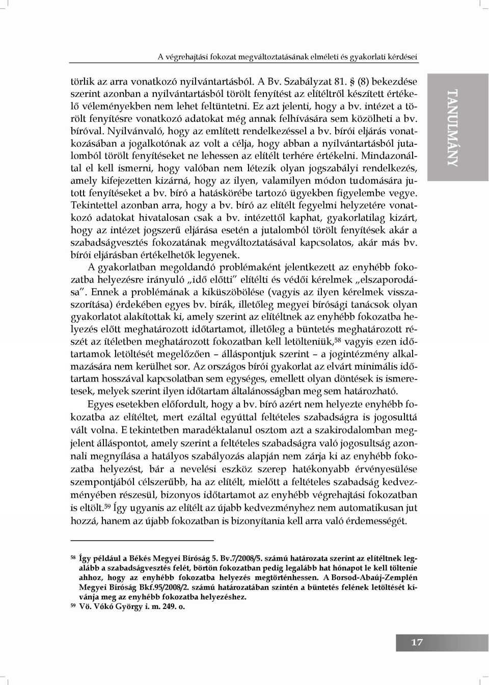 intézet a törölt fenyítésre vonatkozó adatokat még annak felhívására sem közölheti a bv. bíróval. Nyilvánvaló, hogy az említett rendelkezéssel a bv.