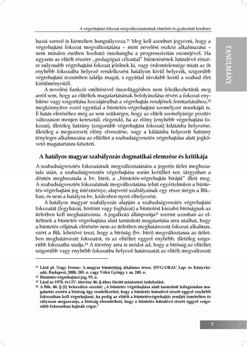 Ha ugyanis az elítélt részére pedagógiai célzattal büntetésének hátralévő részére súlyosabb végrehajtási fokozat jelölnek ki, vagy érdemtelensége miatt az őt enyhébb fokozatba helyező rendelkezést