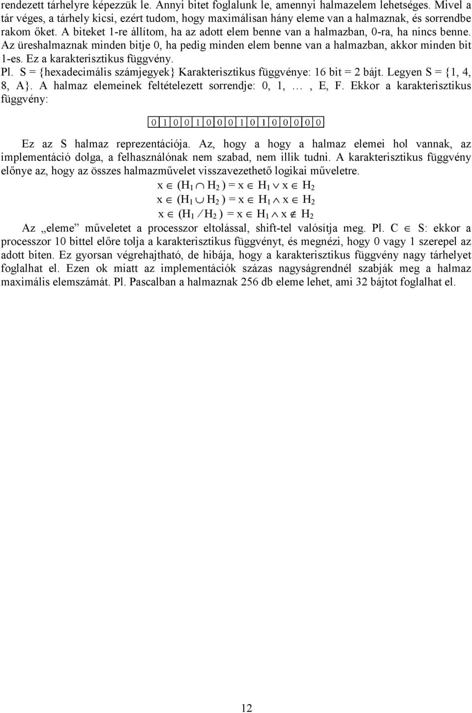 A biteket 1-re állítom, ha az adott elem benne van a halmazban, 0-ra, ha nincs benne. Az üreshalmaznak minden bitje 0, ha pedig minden elem benne van a halmazban, akkor minden bit 1-es.