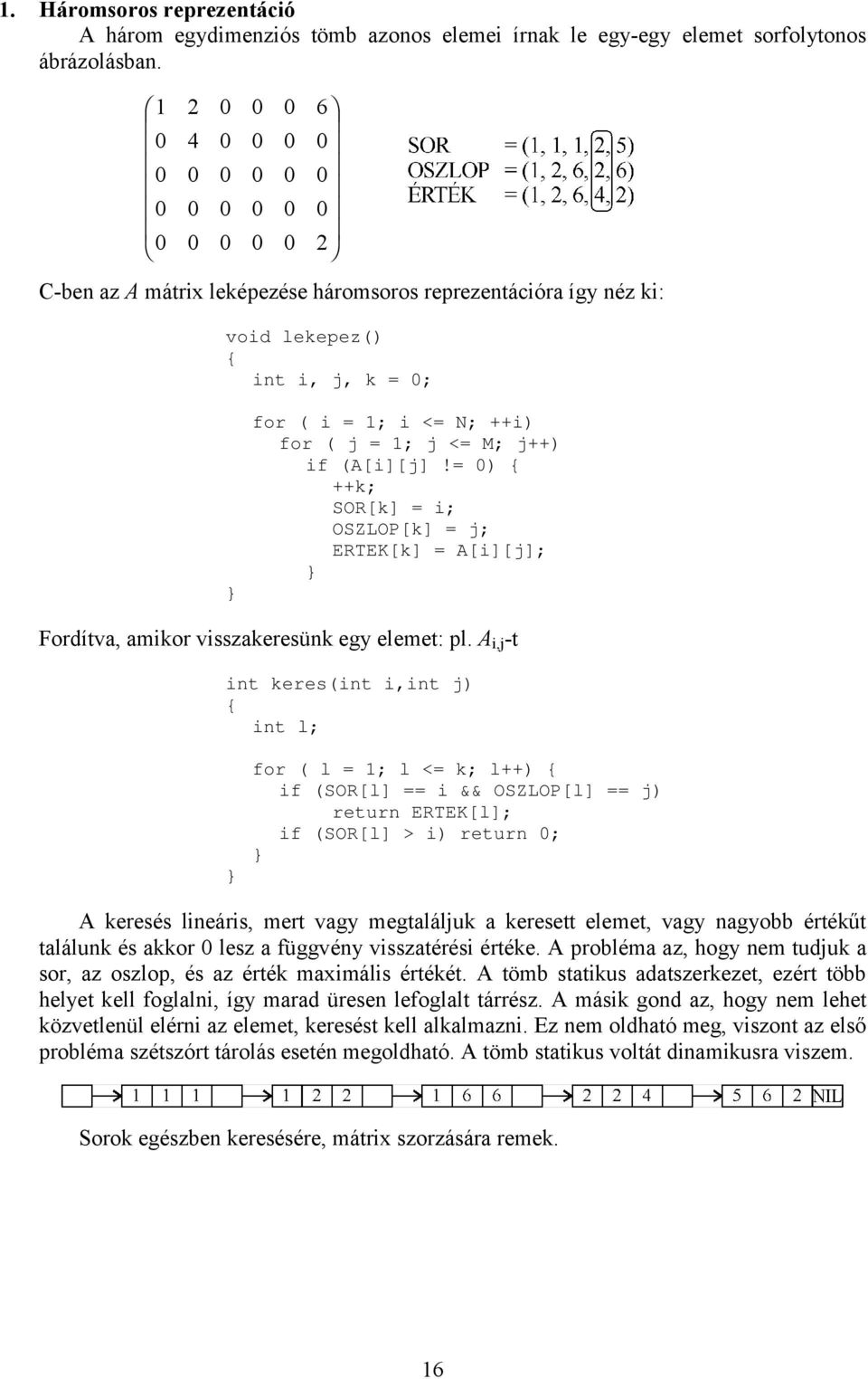 1; j <= M; j++) if (A[i][j]!= 0) { ++k; SOR[k] = i; OSZLOP[k] = j; ERTEK[k] = A[i][j]; Fordítva, amikor visszakeresünk egy elemet: pl.