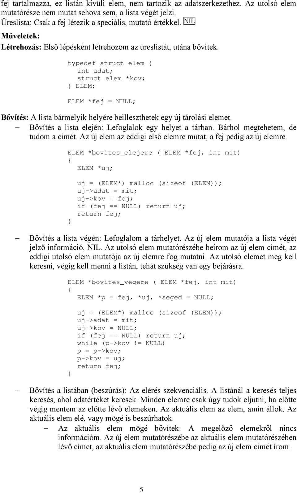 typedef struct elem { int adat; struct elem *kov; ELEM; ELEM *fej = NULL; Bővítés: A lista bármelyik helyére beilleszthetek egy új tárolási elemet.