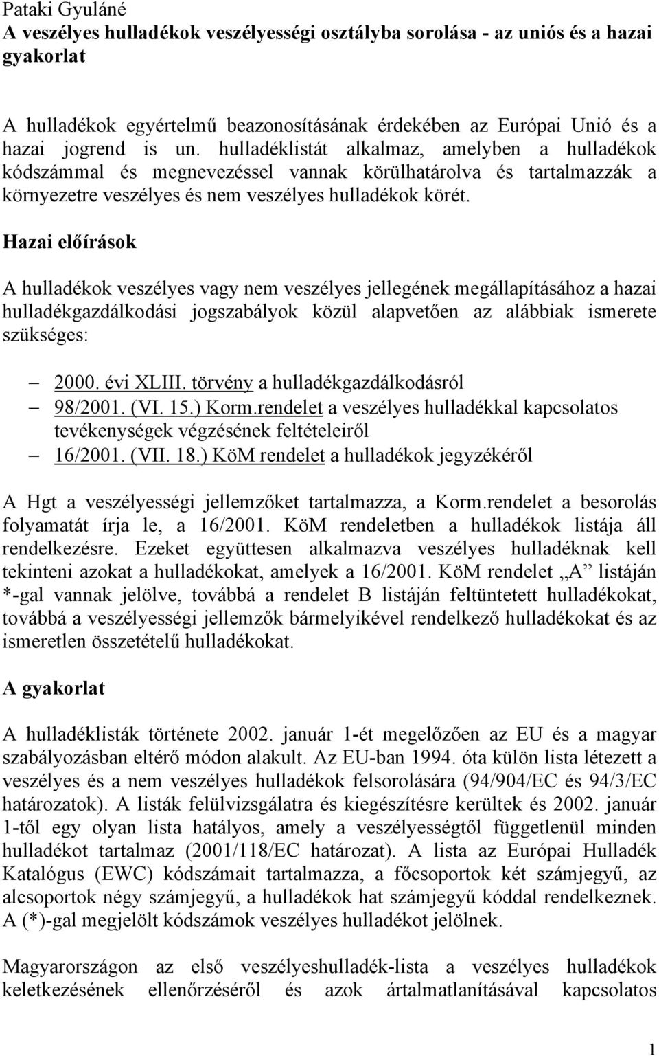 Hazai előírások A hulladékok veszélyes vagy nem veszélyes jellegének megállapításához a hazai hulladékgazdálkodási jogszabályok közül alapvetően az alábbiak ismerete szükséges: 2000. évi XLIII.
