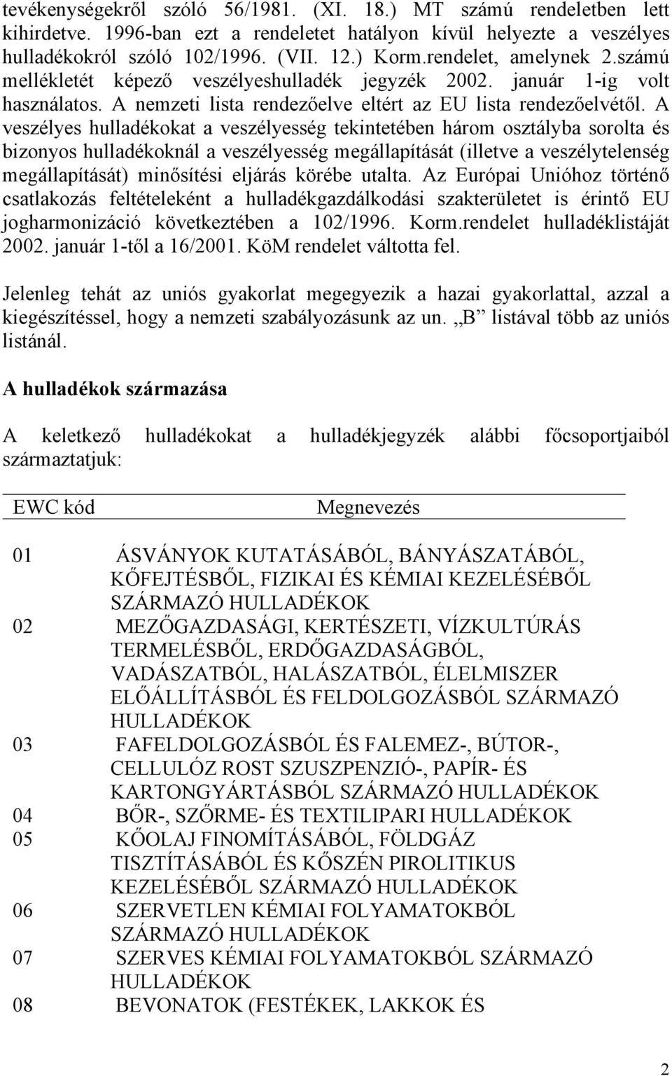 A veszélyes hulladékokat a veszélyesség tekintetében három osztályba sorolta és bizonyos hulladékoknál a veszélyesség megállapítását (illetve a veszélytelenség megállapítását) minősítési eljárás
