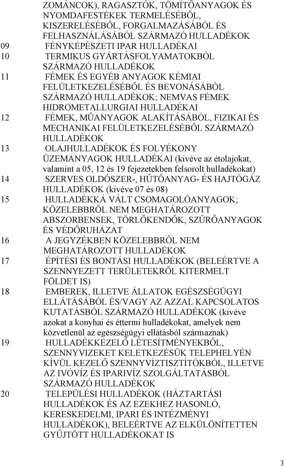 ALAKÍTÁSÁBÓL, FIZIKAI ÉS MECHANIKAI FELÜLETKEZELÉSÉBŐL SZÁRMAZÓ HULLADÉKOK 13 OLAJHULLADÉKOK ÉS FOLYÉKONY ÜZEMANYAGOK HULLADÉKAI (kivéve az étolajokat, valamint a 05, 12 és 19 fejezetekben felsorolt