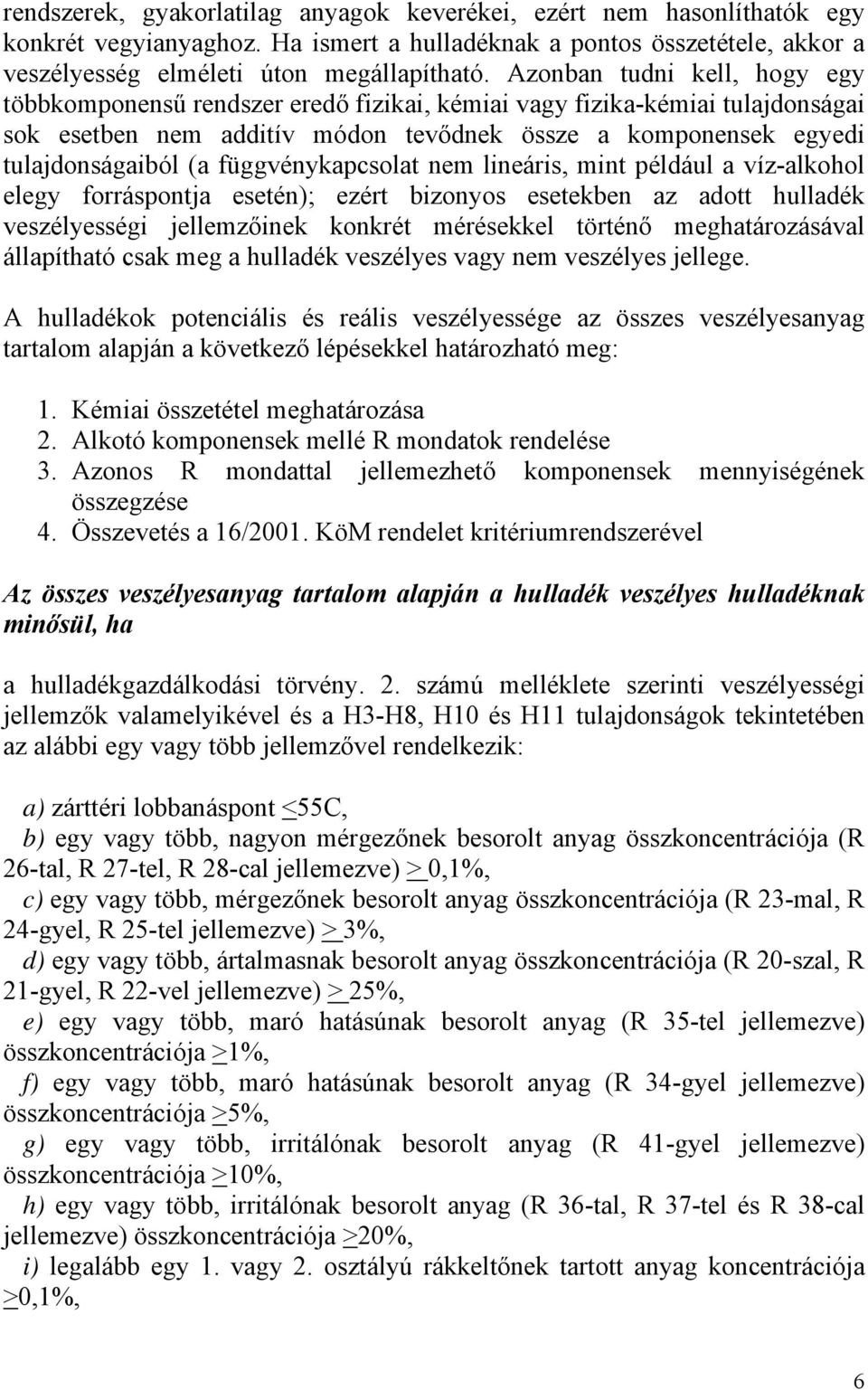 függvénykapcsolat nem lineáris, mint például a víz-alkohol elegy forráspontja esetén); ezért bizonyos esetekben az adott hulladék veszélyességi jellemzőinek konkrét mérésekkel történő