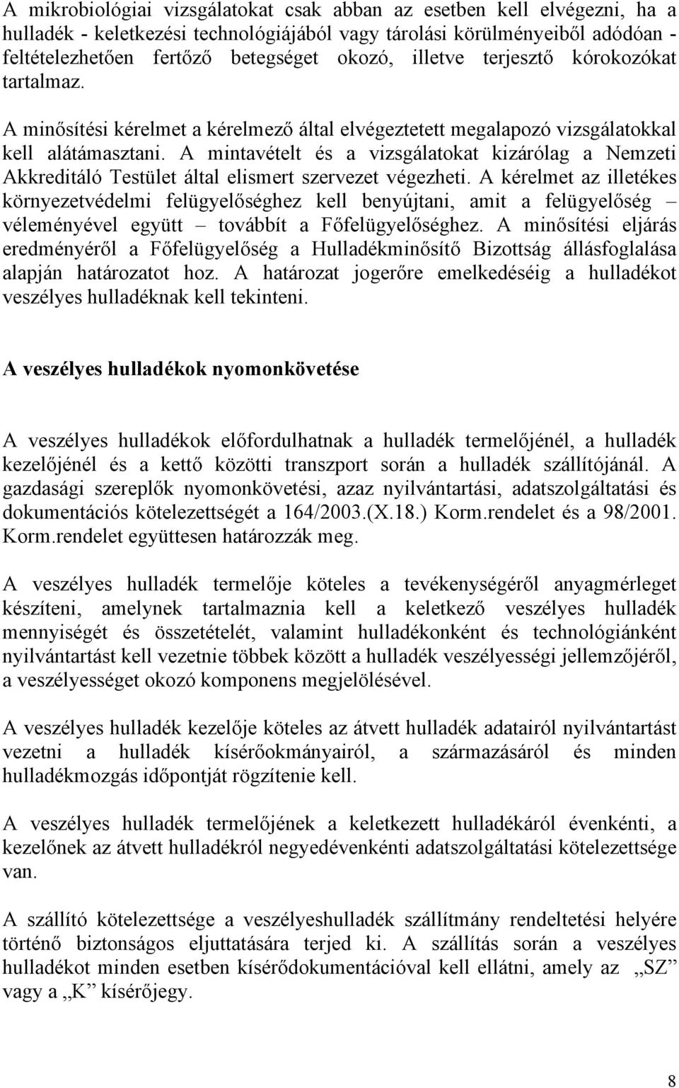 A mintavételt és a vizsgálatokat kizárólag a Nemzeti Akkreditáló Testület által elismert szervezet végezheti.